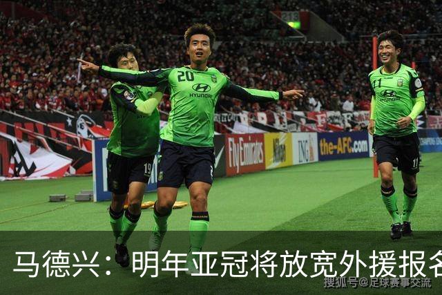马德兴：明年亚冠将放宽外援报名名额